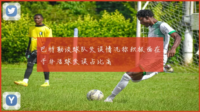 巴特勒谈球队失误情况称积极面在于非活球失误占比高