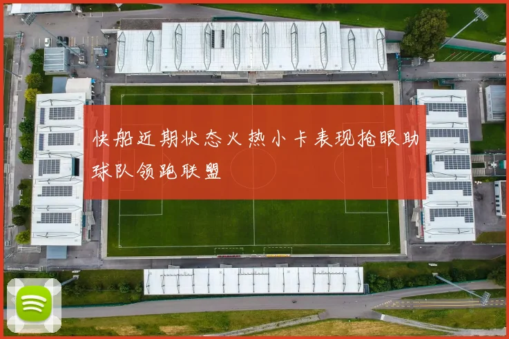 快船近期状态火热小卡表现抢眼助球队领跑联盟